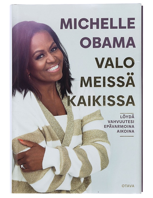 Valo meissä kaikissa / löydä vahvuutesi epävarmoina aikoina - Obama, Michelle - Elämäkerrat ja muistelmat - 10105408499 - 0