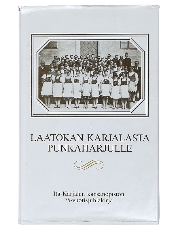 Laatokan Karjalasta Punkaharjulle : Itä-Karjalan kansanopiston 75-vuotisjuhlakirja- Helvi Kuusamo-Ojamo - Historiakirjat - 10105408587 - 0