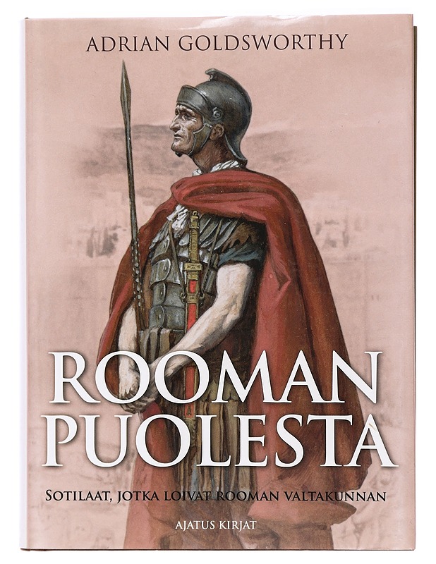Rooman puolesta : sotilaat, jotka loivat Rooman valtakunnan - Goldsworthy, Adrian - Historiakirjat - 10105408650 - 0