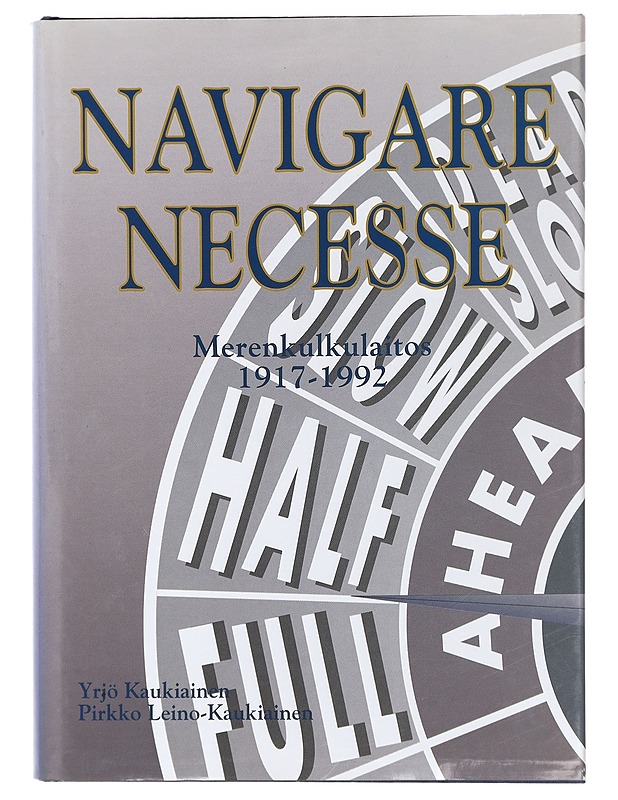 Navigare necesse : merenkulkulaitos 1917-1992 - Kaukiainen, Yrjö - Historiakirjat - 10105408906 - 0