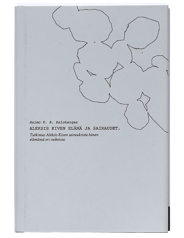 Aleksis Kiven elämä ja sairaudet : tutkimus Aleksis Kiven sairauksista hänen elämänsä eri vaiheissa - Raimo K. R. Salokangas - Elämäkerrat ja muistelmat - 10105409098 - 0