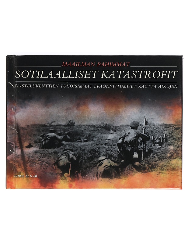Maailman pahimmat sotilaalliset katastrofit : taistelukenttien tuhoisimmat epäonnistumiset kautta aikojen - McNab, Chris - Historiakirjat - 10105409352 - 0