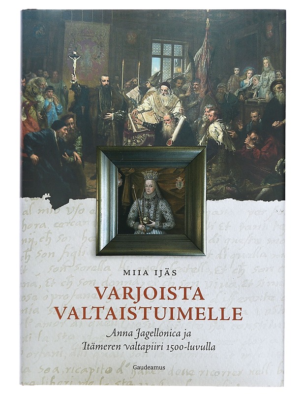 Varjoista valtaistuimelle : Anna Jagellonica ja Itämeren valtapiiri 1500-luvulla - Ijäs, Miia - Elämäkerrat ja muistelmat - 10105409410 - 0