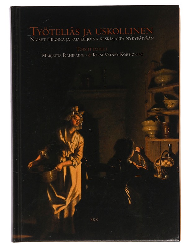 Työteliäs ja uskollinen : naiset piikoina ja palvelijoina keskiajalta nykypäivään - Vainio-Korhonen, Kirsi - Elämäkerrat ja muistelmat - 10105409420 - 0