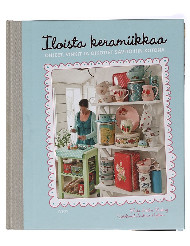 Iloista keramiikkaa : ohjeet, vinkit ja oikotiet savitöihin kotona - Anthin Broberg, Frida - Tietokirjat ja oppaat - 10105409512 - 0