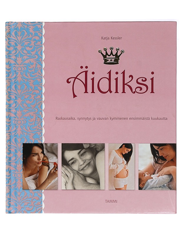 Äidiksi : raskausaika, synnytys ja vauvan kymmenen ensimmäistä kuukautta - Kessler, Katja - Tietokirjat ja oppaat - 10105409538 - 0