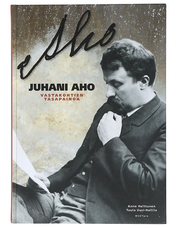 Juhani Aho : vastakohtien tasapainoa - Helttunen, Anne - Elämäkerrat ja muistelmat - 10105409582 - 0