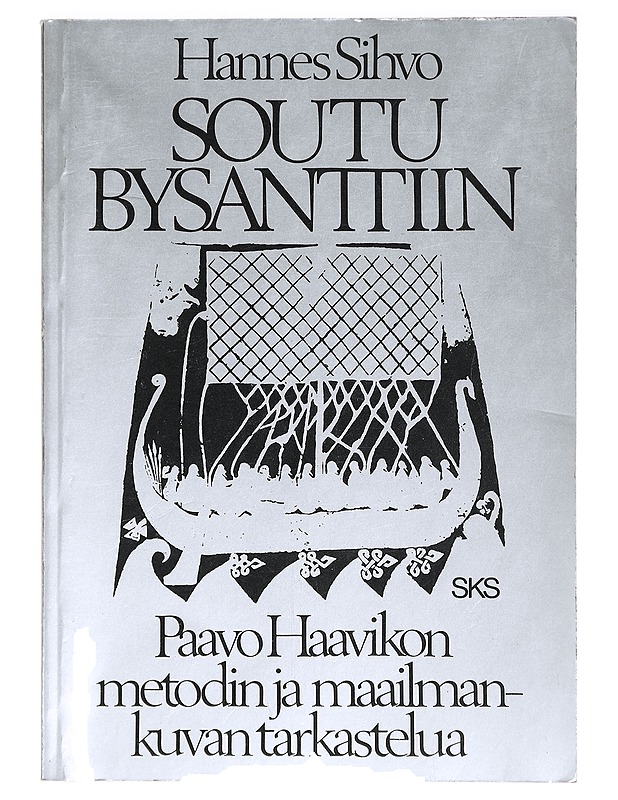 Soutu Bysanttiin : Paavo Haavikon metodin ja maailmankuvan tarkastelua - Sihvo, Hannes - Runot ja näytelmät - 10105409895 - 0