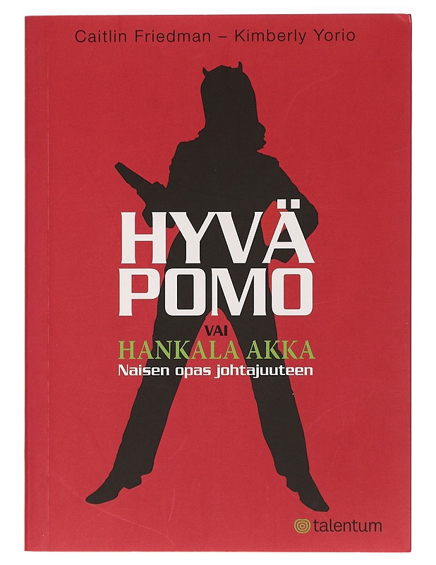 Hyvä pomo vai hankala akka : naisen opas johtajuuteen - Friedman, Caitlin - Tietokirjat ja oppaat - 10105409938 - 0
