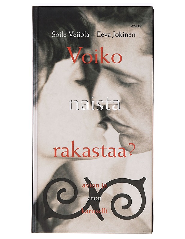 Voiko naista rakastaa? : avion ja eron karuselli - Veijola, Soile - Tietokirjat ja oppaat - 10105410059 - 0