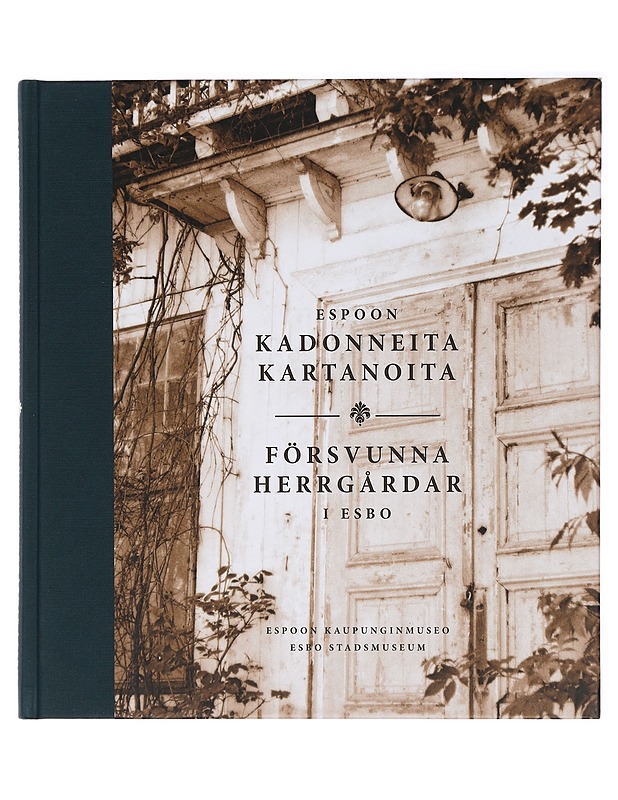 Espoon kadonneita kartanoita = Försvunna herrgårdar i Esbo  - Historiakirjat - 10105410836 - 0