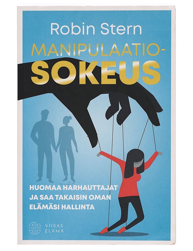 Manipulaatiosokeus : huomaa harhauttajat ja saa takaisin oman elämäsi hallinta - Stern, Robin - Tietokirjat ja oppaat - 10105411039 - 0