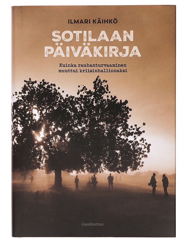 Sotilaan päiväkirja : kuinka rauhanturvaaminen muuttui kriisinhallinnaksi - Ilmari Käihkö - Elämäkerrat ja muistelmat - 10105411107 - 0