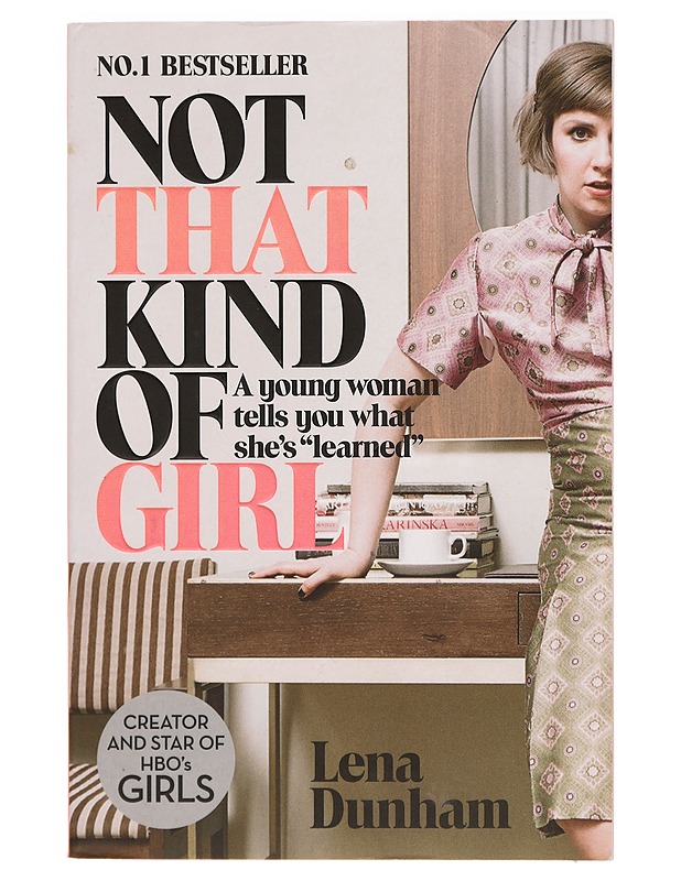 Not That Kind of Girl : A Young Woman Tells You What She's "Learned" - Dunham, Lena - Elämäkerrat ja muistelmat - 10105411209 - 0