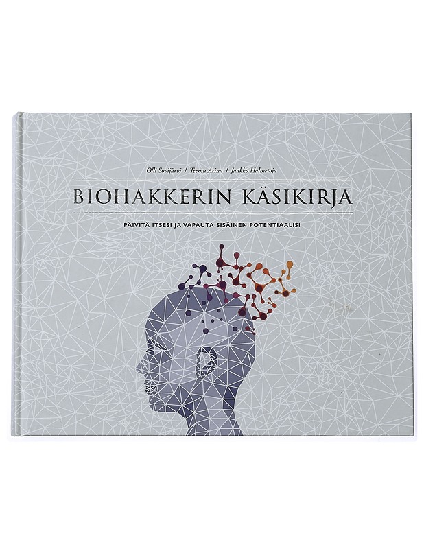 Biohakkerin käsikirja : päivitä itsesi ja vapauta sisäinen potentiaalisi - Sovijärvi, Olli - Tietokirjat ja oppaat - 10105411554 - 0