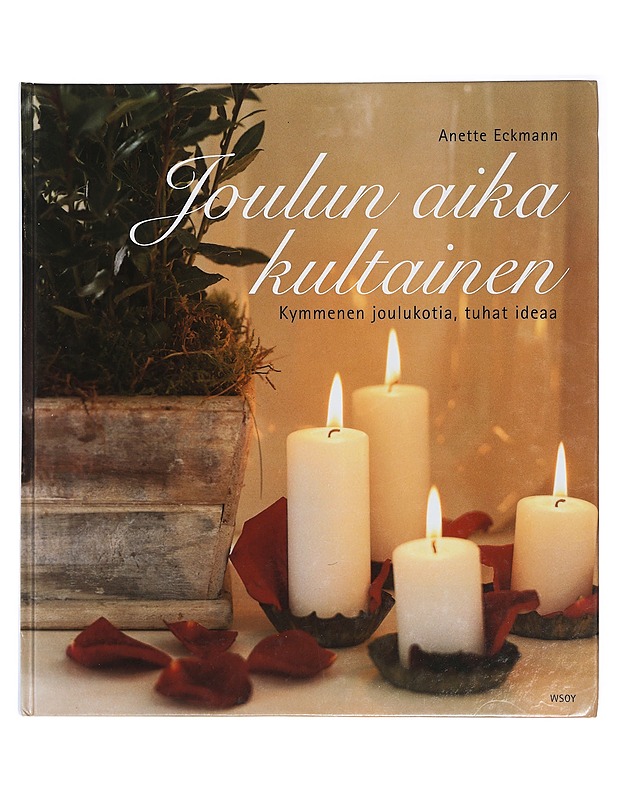 Joulun aika kultainen : kymmenen joulukotia, tuhat ideaa - Eckmann, Anette - Elämäkerrat ja muistelmat - 10105411643 - 0