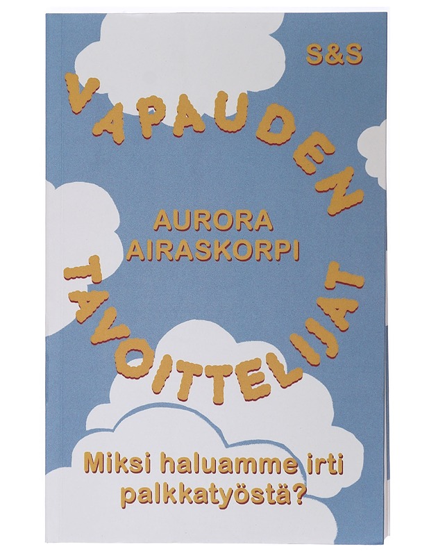 Vapauden tavoittelijat : miksi haluamme irti palkkatyöstä? - Aurora Airaskorpi - Tietokirjat ja oppaat - 10105411749 - 0