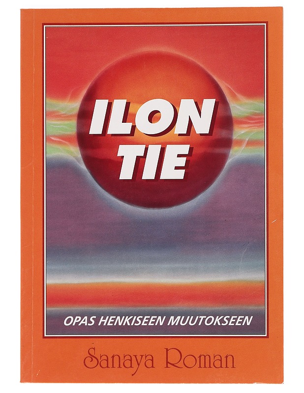 Ilon tie : Opas henkiseen muutokseen - Roman, Sanaya - Tietokirjat ja oppaat - 10105411861 - 0