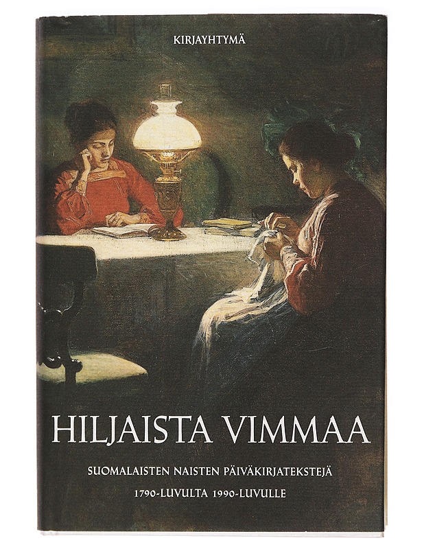 Hiljaista vimmaa : suomalaisten naisten päiväkirjatekstejä 1790-luvulta 1990-luvulle - Ahola, Suvi - Elämäkerrat ja muistelmat - 10105411889 - 0