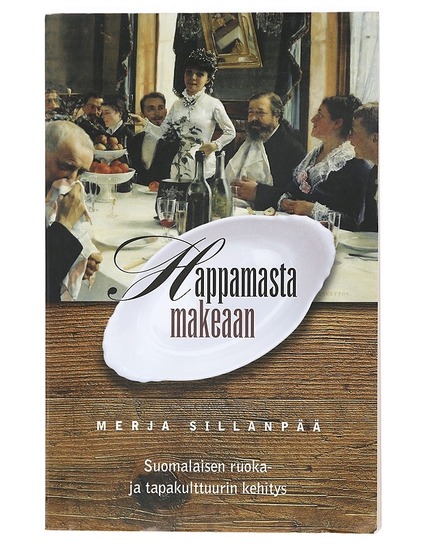 Happamasta makeaan : suomalaisen ruoka- ja tapakulttuurin kehitys - Sillanpää, Merja - Elämäkerrat ja muistelmat - 10105412000 - 0