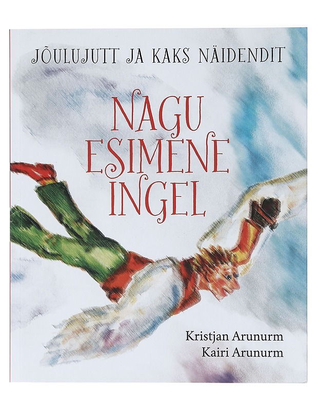 Nagu esimene ingel : jõulujutt ja kaks näidendit - Arunurm, Kristjan - Lastenkirjat - 10105412320 - 0