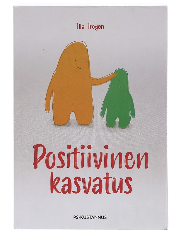 Positiivinen kasvatus - Tiia Trogen - Tietokirjat ja oppaat - 10105412328 - 0