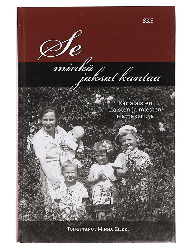 Se minkä jaksat kantaa : karjalaisten naisten ja miesten elämäkertoja - Kilkki, Minna - Elämäkerrat ja muistelmat - 10105412462 - 0