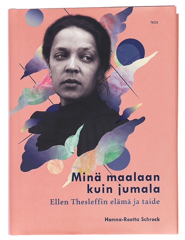 Minä maalaan kuin jumala : Ellen Thesleffin elämä ja taide - Hanna-Reetta Schreck - Elämäkerrat ja muistelmat - 10105413673 - 0