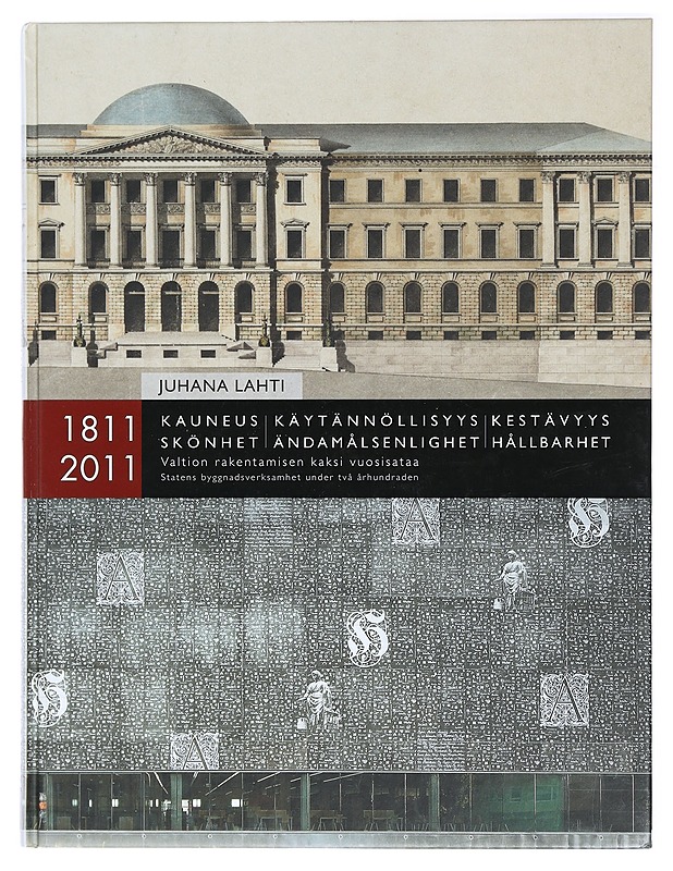 Kauneus, käytännöllisyys, kestävyys : valtion rakentamisen kaksi vuosisataa 1811-2011, Skönhet, ändamålsenlighet, hållbarhet : statens byggnadsverksamhet under två århundraden 1811 - Tietokirjat ja oppaat - 10105413682 - 0