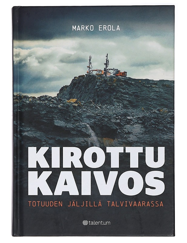 Kirottu kaivos : totuuden jäljillä Talvivaarassa - Marko Erola - Historiakirjat - 10105413816 - 0