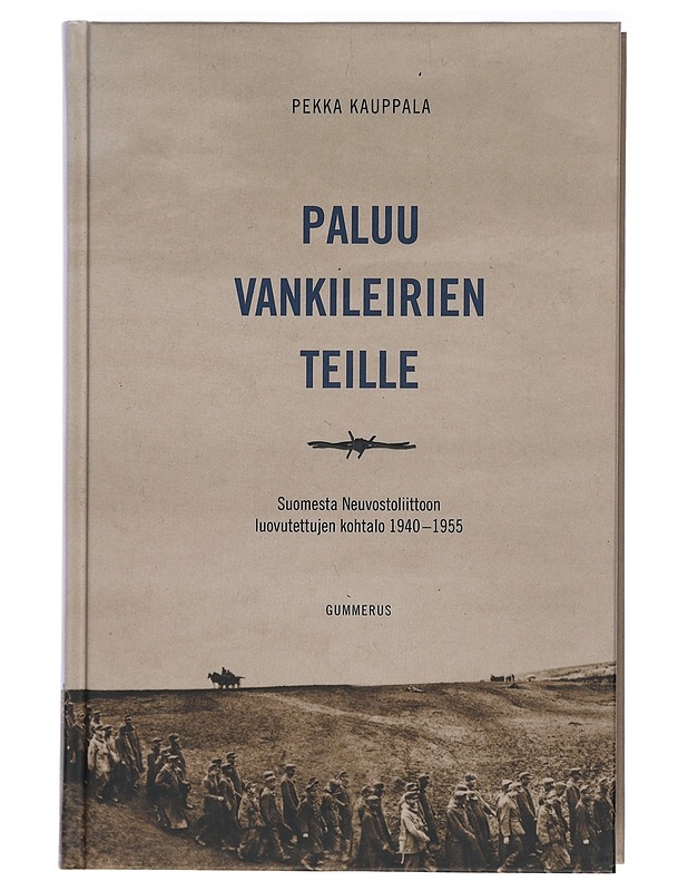 Paluu vankileirien teille : Suomesta Neuvostoliittoon luovutettujen kohtalo 1940-1955 - Pekka Kauppala - Elämäkerrat ja muistelmat - 10105413854 - 0