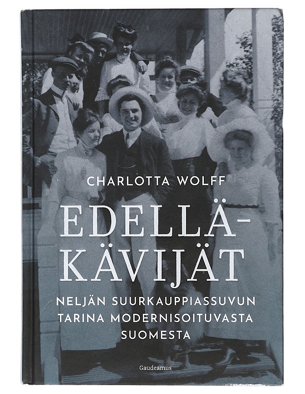 Edelläkävijät : neljän suurkauppiassuvun tarina modernisoituvasta Suomesta - Charlotta Wolff - Elämäkerrat ja muistelmat - 10105413990 - 0