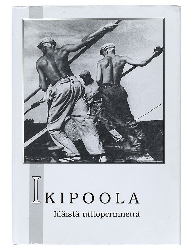Ikipoola : iiläistä uittoperinnettä - Aho, Annina - Historiakirjat - 10105414205 - 0