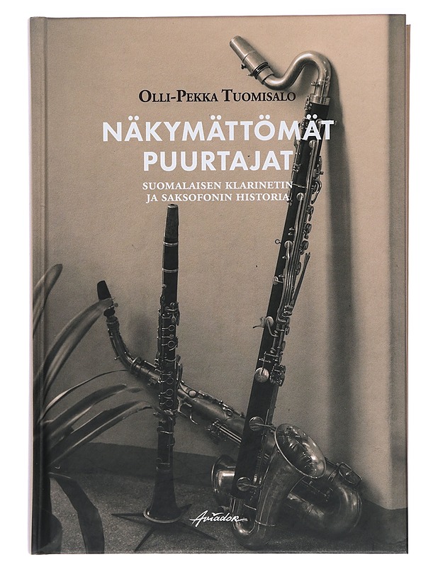 Näkymättömät puurtajat : suomalaisen klarinetin ja saksofonin historia - Olli-Pekka Tuomisalo - Elämäkerrat ja muistelmat - 10105414236 - 0