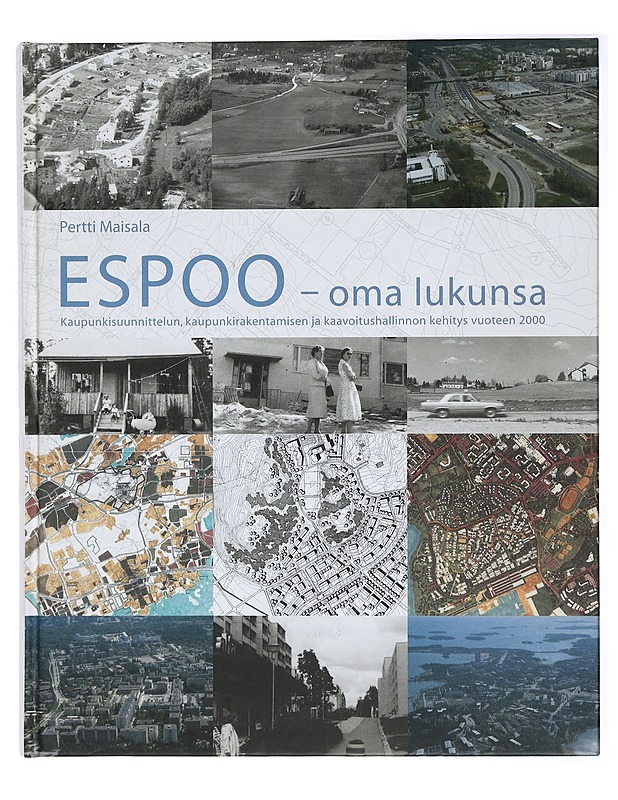 Espoo - oma lukunsa : kaupunkisuunnittelun, kaupunkirakentamisen ja kaavoitushallinnon kehitys vuoteen 2000 - Pertti Maisala - Historiakirjat - 10105414238 - 0