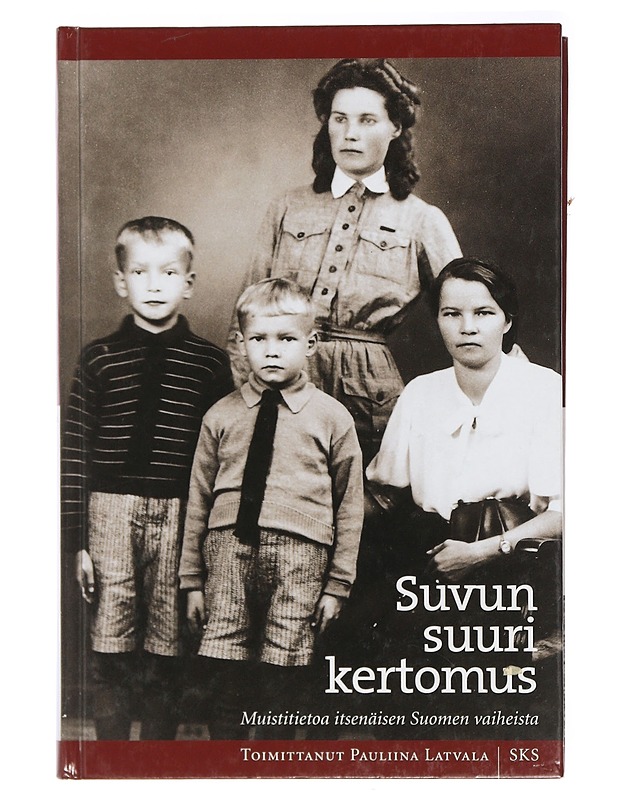 Suvun suuri kertomus : muistitietoa itsenäisen Suomen vaiheista - Latvala-Harvilahti, Pauliina - Elämäkerrat ja muistelmat - 10105414424 - 0
