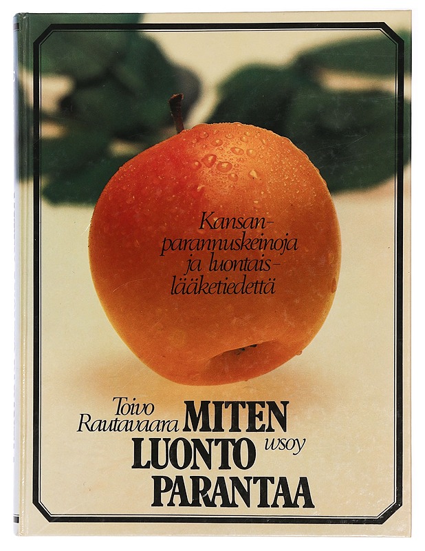 Miten luonto parantaa : kansanparannuskeinoja ja luontaislääketiedettä - Rautavaara, Toivo - Tietokirjat ja oppaat - 10105414513 - 0