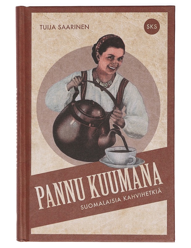 Pannu kuumana : suomalaisia kahvihetkiä - Tuija Saarinen - Historiakirjat - 10105414878 - 0