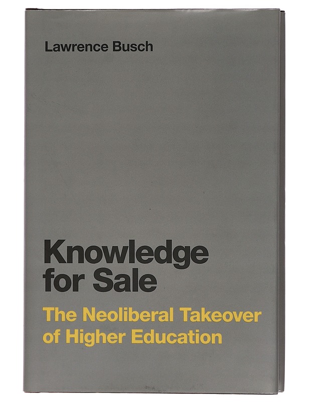 Knowledge for Sale: The Neoliberal Takeover of Higher Education - Busch, Lawrence - Tietokirjat - 10105415067 - 0