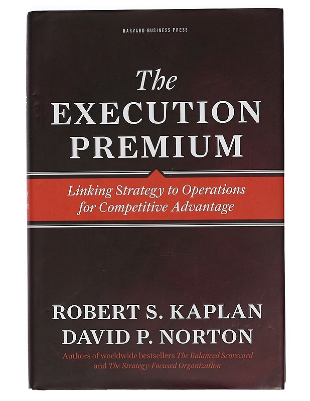 The execution premium : linking strategy to operations for competitive advantage - Kaplan, Robert S. - Tietokirjat ja oppaat - 10105415244 - 0