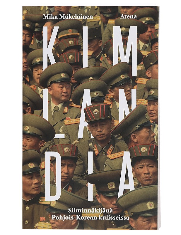 Kimlandia : silminnäkijänä Pohjois-Korean kulisseissa - Mäkeläinen, Mika - Elämäkerrat ja muistelmat - 10105415384 - 0