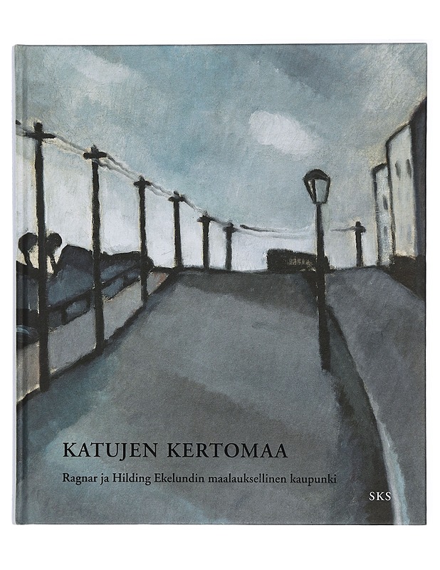 Katujen kertomaa : Ragnar ja Hilding Ekelundin maalauksellinen kaupunki - Luojus, Susanna - Elämäkerrat ja muistelmat - 10105415589 - 0