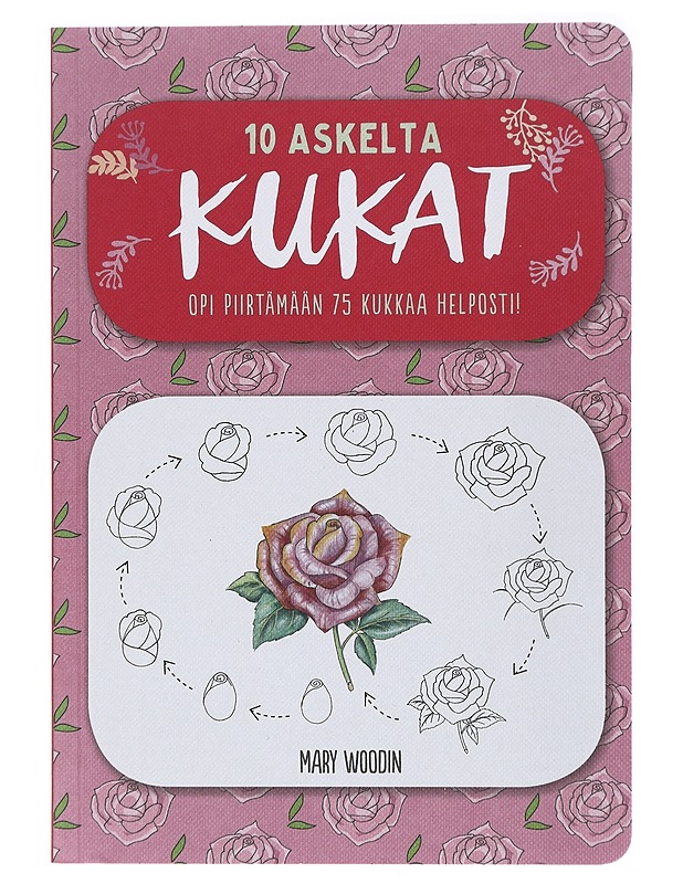 Kukat, 10 askelta, opi piirtämään 75 kukkaa helposti! - Mary Woodin - Tietokirjat ja oppaat - 10105415847 - 0