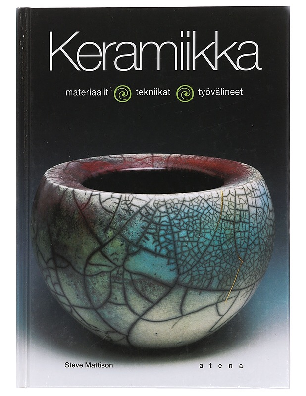Keramiikka : materiaalit, tekniikat, työvälineet - Mattison, Steve - Tietokirjat ja oppaat - 10105416064 - 0