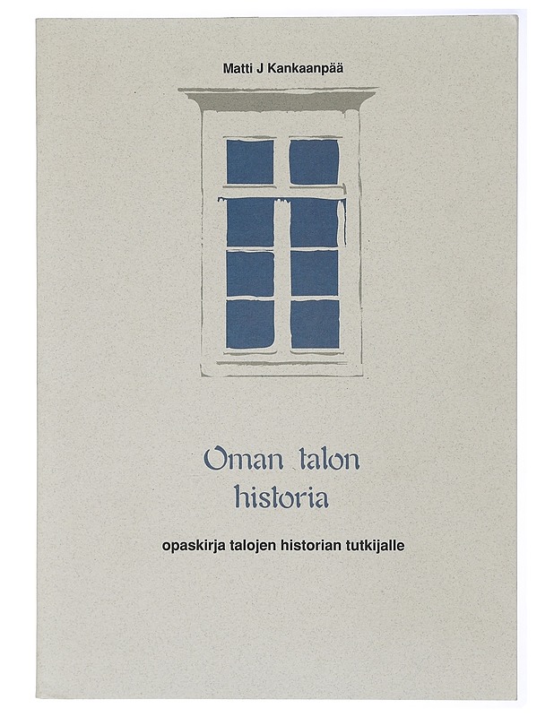 Oman talon historia : opaskirja talojen historian tutkijalle - Kankaanpää, Matti J. - Elämäkerrat ja muistelmat - 10105416093 - 0
