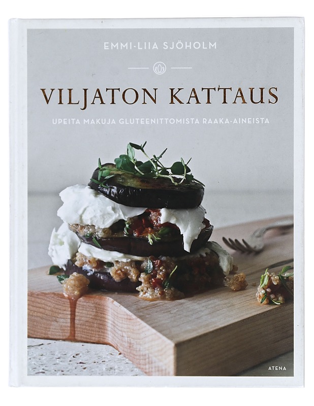 Viljaton kattaus : upeita makuja gluteenittomista raaka-aineista - Emmi-Liia Sjöholm - Ruokakirjat - 10105416524 - 0