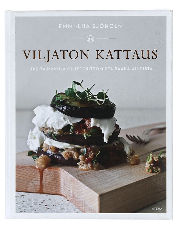 Viljaton kattaus : upeita makuja gluteenittomista raaka-aineista - Emmi-Liia Sjöholm - Ruokakirjat - 10105416526 - 0