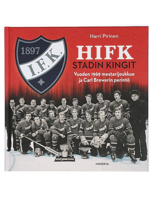 HIFK : Stadin kingit : vuoden 1969 mestarijoukkue ja Carl Brewerin perintö - Harri Pirinen - Elämäkerrat ja muistelmat - 10105416864 - 0
