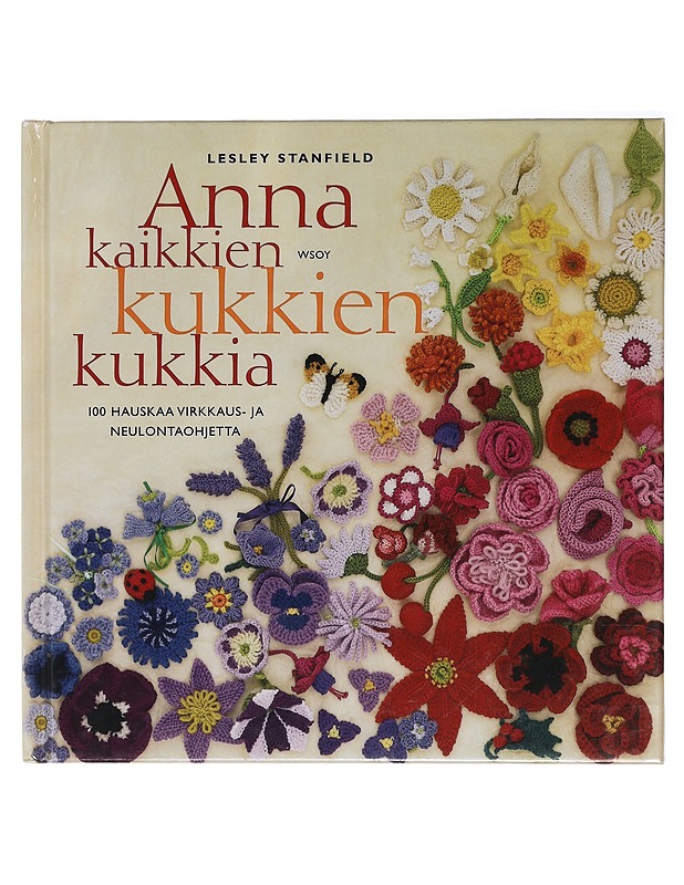 Anna kaikkien kukkien kukkia : 100 hauskaa virkkaus- ja neulontaohjetta - Stanfield, Lesley - Käsityökirjat - 10105417445 - 0