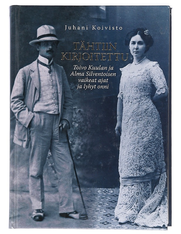 Tähtiin kirjoitettu : Toivo Kuulan ja Alma Silventoisen vaikeat ajat ja lyhyt onni - Juhani Koivisto - Elämäkerrat ja muistelmat - 10105417543 - 0